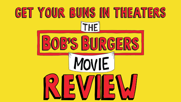 The Bob’s Burgers Movie Review – Big, Bold, and Beautiful