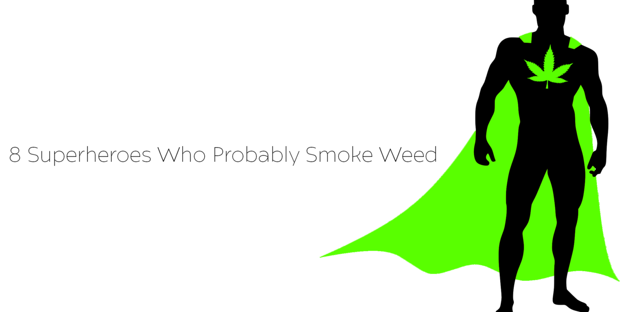 Top 8 Super Heroes Who Probably Smoke Weed