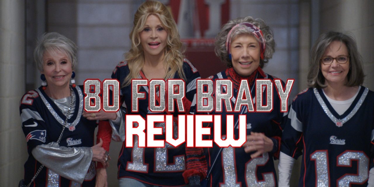80 For Brady Review – Fun, Friendship, and Fierce Fandom